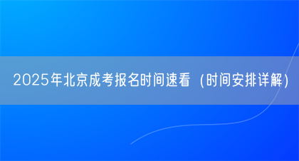 2025年北京成考报名时间速看（时间安排详解）(图1)