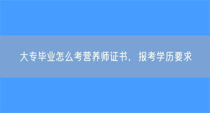 大专毕业怎么考营养师证书，报考学历要求(图1)