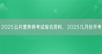 2025公共营养师考试报名资料，2025几月份开考(图1)