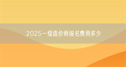 2025一级造价师报名费用多少(图1)