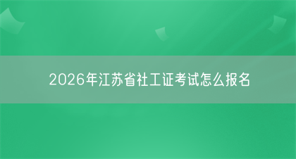 2026年江苏省社工证考试怎么报名(图1)