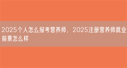 2025个人怎么报考营养师，2025注册营养师就业前景怎么样(图1)