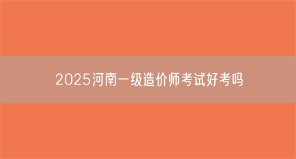 2025河南一级造价师考试好考吗(图1)