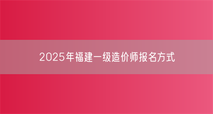 2025年福建一级造价师报名方式(图1)