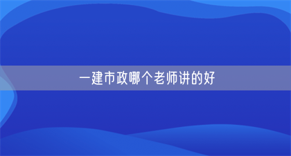 一建市政哪个老师讲的好(图1)