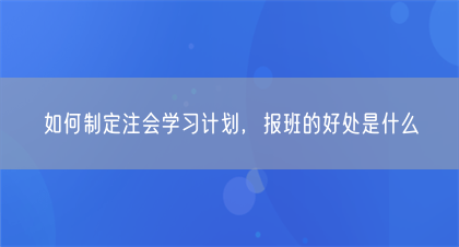 如何制定注会学习计划，报班的好处是什么(图1)